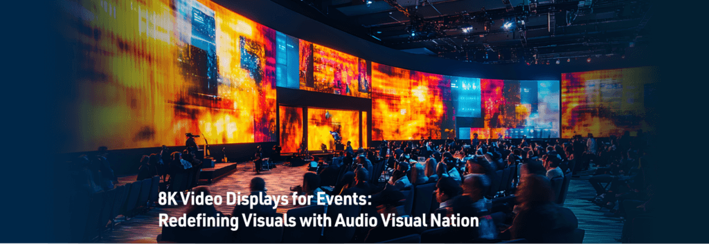 8K Video Displays for Events:  Redefining Visuals with Audio Visual Nation
