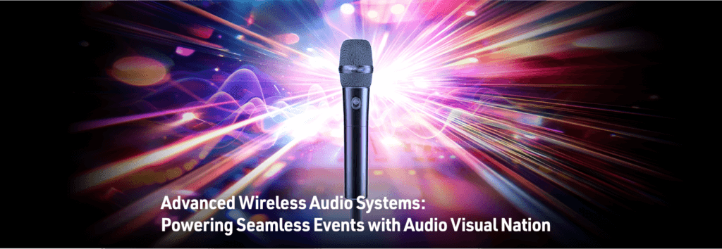 Advanced Wireless Audio Systems:  Powering Seamless Events with Audio Visual Nation