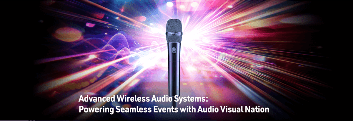 Advanced Wireless Audio Systems:  Powering Seamless Events with Audio Visual Nation