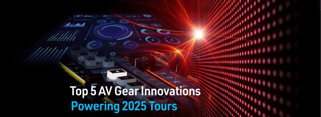 Top 5 AV Gear Innovations: Powering 2025 Tours