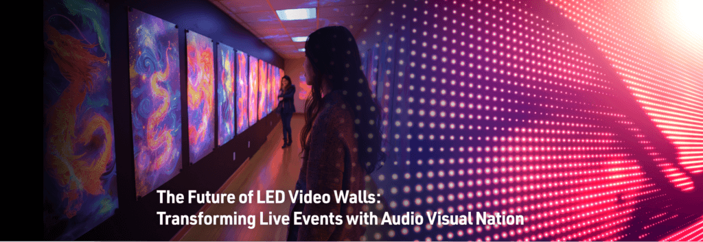 The Future of LED Video Walls:  Transforming Live Events with Audio Visual Nation