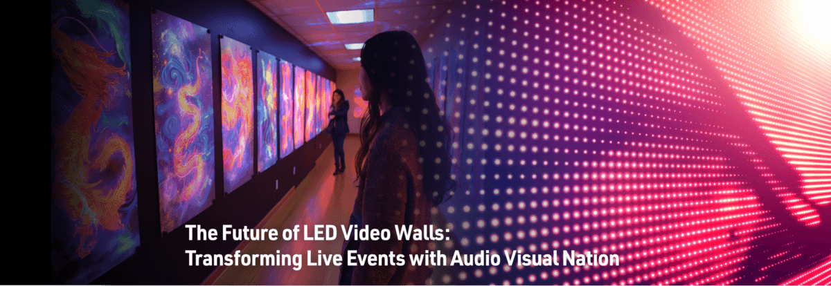 The Future of LED Video Walls:  Transforming Live Events with Audio Visual Nation