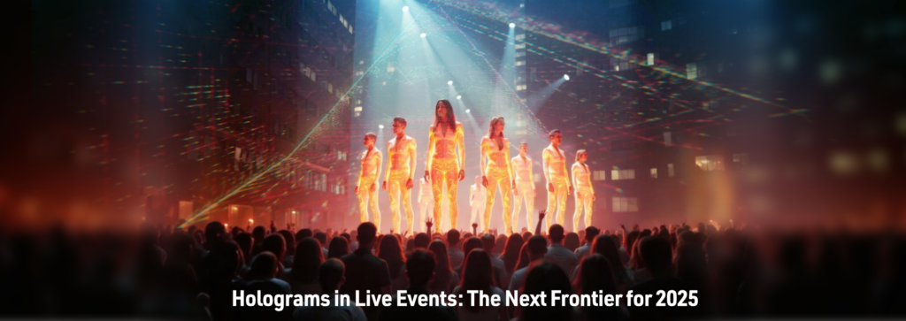 Holograms in Live Events: The Next Frontier for 2025