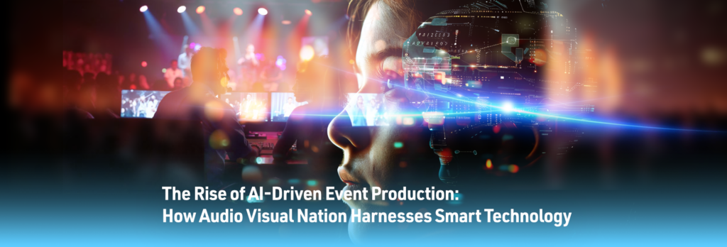 The Rise of AI-Driven Event Production:  How Audio Visual Nation Harnesses Smart Technology