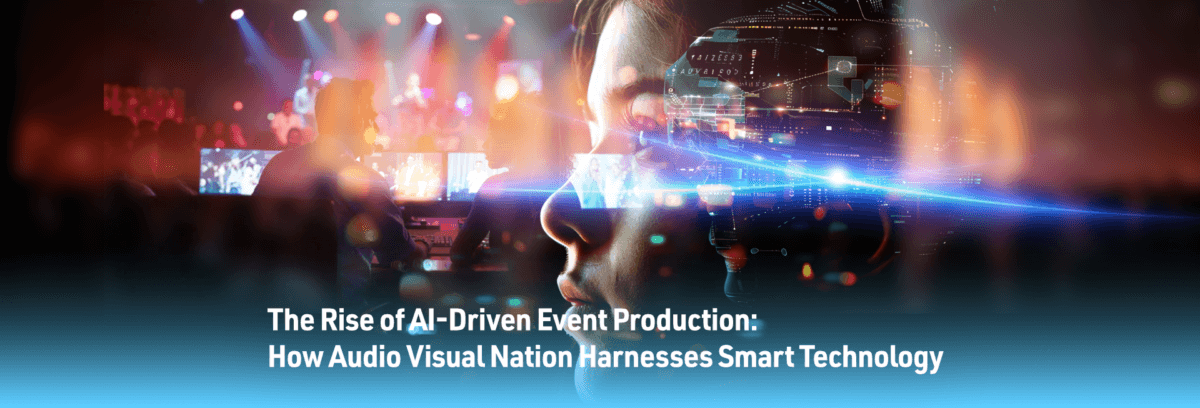 The Rise of AI-Driven Event Production:  How Audio Visual Nation Harnesses Smart Technology